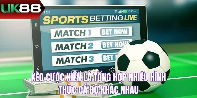 Kèo cược xiên là tổng hợp nhiều hình thức cá độ khác nhau