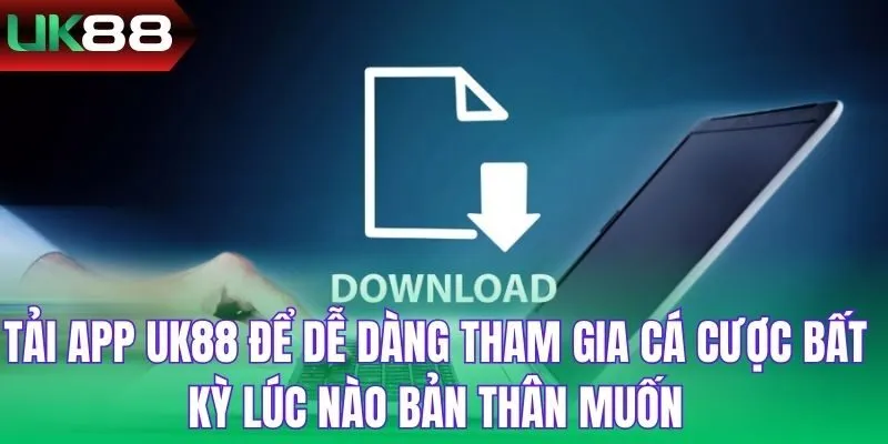 Tải app UK88 để dễ dàng tham gia cá cược bất kỳ lúc nào bản thân muốn